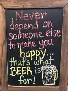 a chalk board with writing on it that says, never defend someone else to make you happy that's what beer is for