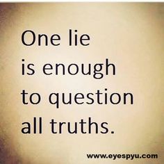 an image of a quote that says, one lie is enough to question all truths