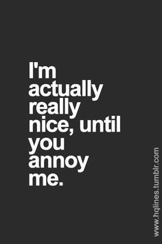 the words i'm actually really nice, until you annoy me