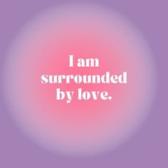 the words i am surrounded by love on a pink and purple background with white text