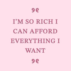 a pink background with the words 99 i'm so rich i can afford everything i want