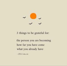 a quote with birds flying over it that says, 3 things to be grateful for the person you are becoming how far you have come what you already have