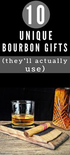 an image of bourbon gifts with the title 10 unique bourbon gifts they'll actually use