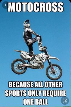 a person on a dirt bike in the air with words above it that read motocross because all other sports only require one ball