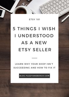 the words 5 things i wish i understand as a new etsy seller on top of a desk