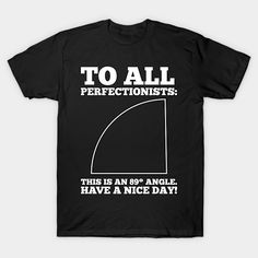 a black t - shirt that says to all perfectionists this is an angle have a nice day