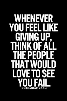 a black and white quote with the words, whenever you feel like giving up think of all the people that would love to see you fail