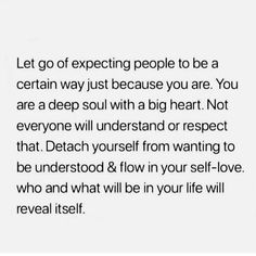 an image with the words let go of expecting people to be a certain way just because you are you are a deep soul with a big heart not everyone will understand or respect