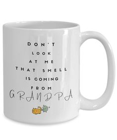 a white coffee mug that says, don't look at me that smell is coming from grandpa