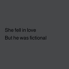 a black and white photo with the words she fell in love but he was fictional