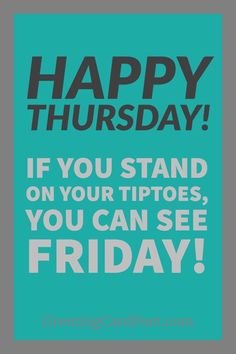 a blue poster with the words happy thursday if you stand on your tip toes, you can see friday