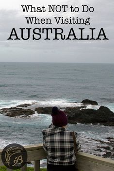 a woman sitting on a bench looking out at the ocean with text overlay that reads, what not to do when visiting australia