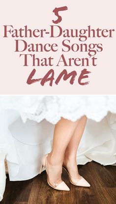 a woman's legs in high heels with the words 5 father - daughter dance songs that aren't lame