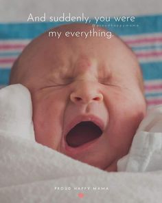 a baby with its mouth open and the caption says, and suddenly, you were my everything