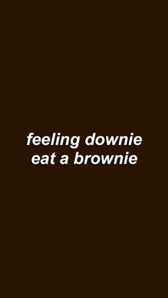 a black and white photo with the words feeling downie eat a brownie on it