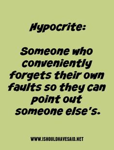 a quote that reads hypocrite someone who conveniently forgets their own faultes so they can point out someone else's