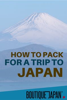 a mountain with the words how to pack for a trip to japan in front of it