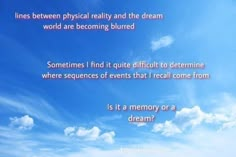 there is a poem written in the sky with clouds and blue sky behind it that says, lines between physical reality and the dream world are becoming blurred