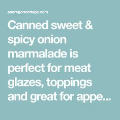 a quote that reads canned sweet & spicy onion mamalade is perfect for meat glazes, toppings and great for app