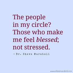 "The people in my circle? Those who make me feel blessed; not stressed." - Steve Maraboli #quote Steve Maraboli, Quotes Family, Circle Quotes, Ideas Quotes, Trendy Quotes, Family Drama, New Quotes, Quotes About Strength, Amazing Quotes