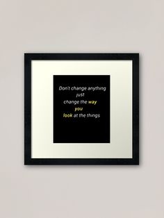 a black and white photo with the words don't change anything just change the way you look at the things framed art print