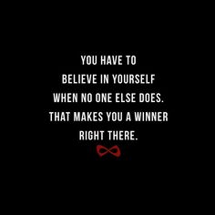 a black background with the words you have to believe in yourself when no one else does that makes you a winner right there