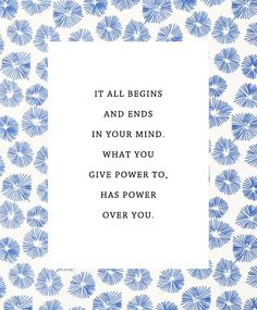 a blue and white card with the words it all begins and ends in your mind, what you give power to, has power over you