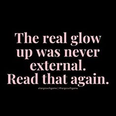 a quote that reads the real glow up was never external read that again, and it is