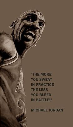 a drawing of michael jordan with the quote'the more you sweat in practice, the less you bleed in battle '