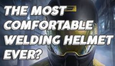 the most comfortable welding helmet ever?