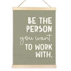 a sign that says be the person you want to work with