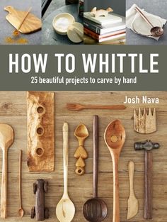 the cover of how to whittle 25 beautiful projects to carve by hand