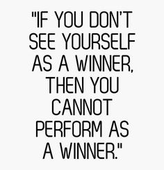 a black and white photo with the words if you don't see yourself as a winner, then you cannot perform as a winner