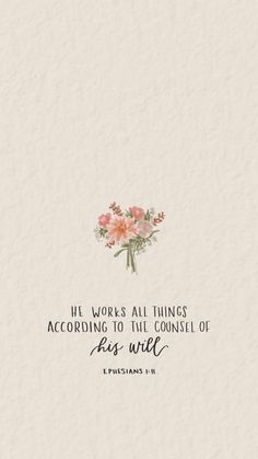 flowers with the words, if works all things according to the council of jesus christ