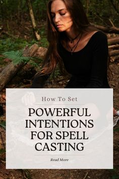 a woman sitting in the woods with text overlay reading how to set powerful intentionss for spell casting