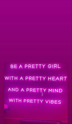 a pink neon sign that says be a pretty girl with a pretty heart and a pretty mind with pretty vibes