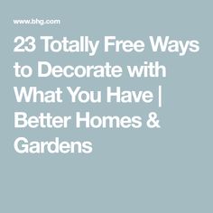 the words 23 totally free ways to decorate with what you have better homes and gardens