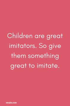 children are great imitators so give them something great to initate quote on pink background