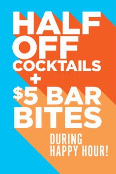 half off cocktails and 5 bar bites during happy hour