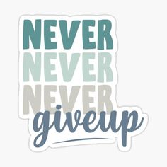 a sticker with the words never never give up in blue and grey colors on it