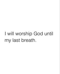 the words i will worship god until my last breath are written in black on a white background