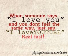 a quote that reads, when someone says i love you and you don't feel the same way just say i love you're real fast