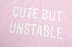 a pink shirt that says cute but unstable