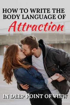 a man and woman kissing each other with the text how to write the body language of attraction in deep point of view