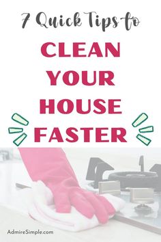 the words 7 quick tips to clean your house faster on a white background with pink gloves