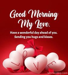 good morning my love have a wonderful day ahead of you sending you hugs and kisses