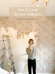 a woman standing in front of a wall with the words how to easily remove wallpaper