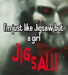 the words i'm just like jigsaw but a girl is still alive