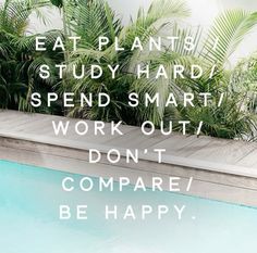 a pool surrounded by plants with the words eat plant's study hard spend smart work out don't compare be happy