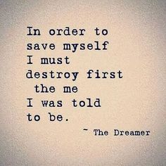 the quote in order to save myself i must destroy first the me i was told to be